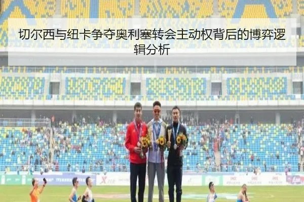 切尔西与纽卡争夺奥利塞转会主动权背后的博弈逻辑分析